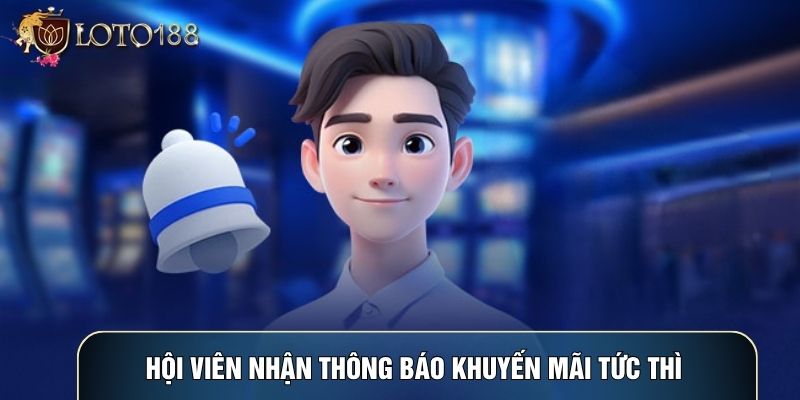 Hội viên nhận thông báo khuyến mãi tức thì